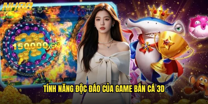 Tính năng độc đáo của game bắn cá 3D