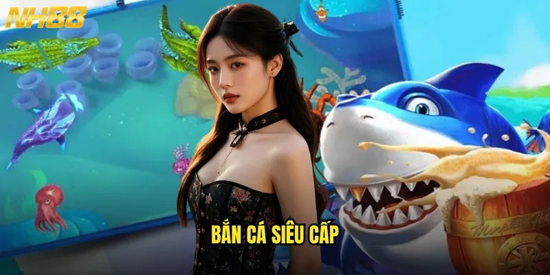 Bắn cá siêu cấp