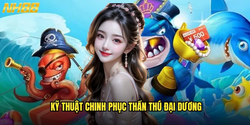 Kỹ thuật chinh phục thần thú đại dương