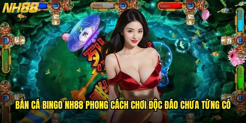 Bắn cá Bingo NH88 phong cách chơi độc đáo chưa từng có