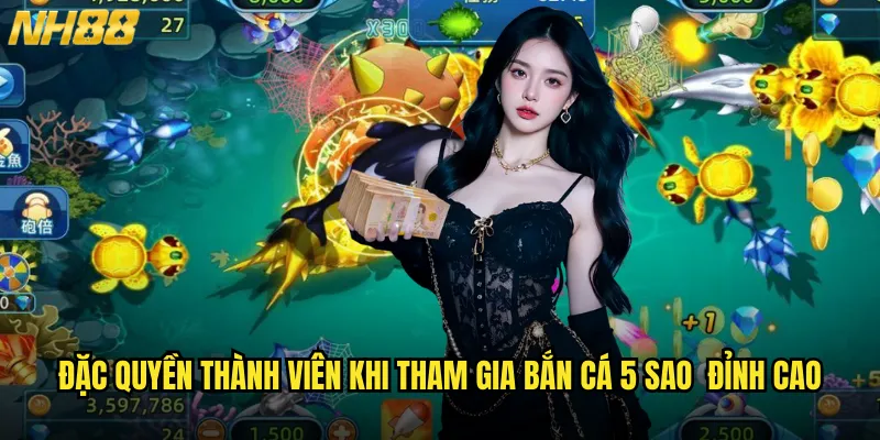 Đặc quyền thành viên khi tham gia bắn cá 5 sao đỉnh cao