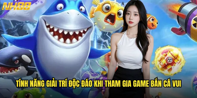 Game bắn cá vui NH88 giải trí thư giãn sau giờ làm việc căng thẳng 3 Tính năng giải trí độc đáo khi tham gia game bắn cá vui