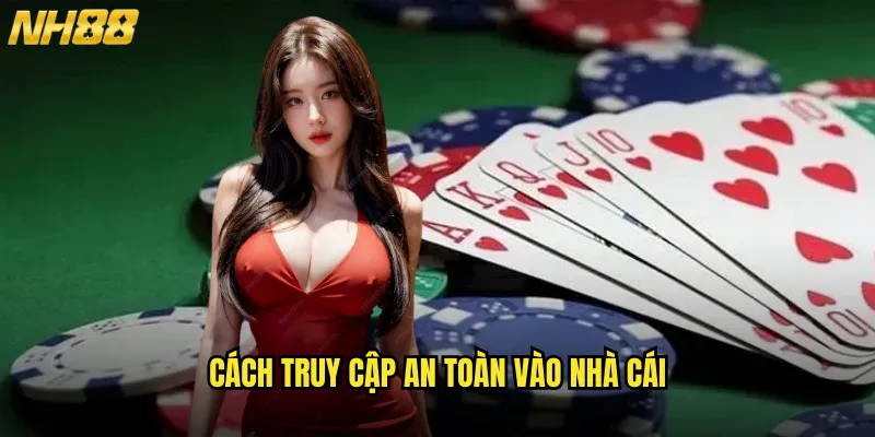 Cách Truy Cập An Toàn Vào Nhà Cái