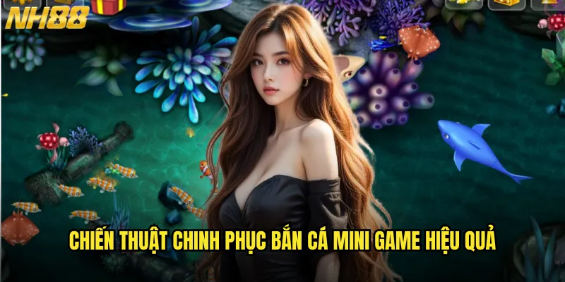 Chiến thuật chinh phục bắn cá mini game hiệu quả